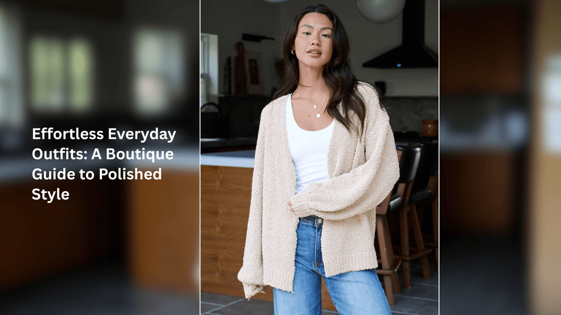 Effortless Everyday Outfits: A Boutique Guide to Polished Style