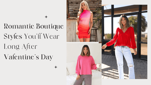 Romantic Boutique Styles You’ll Wear Long After Valentine’s Day